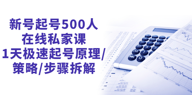 【3124】新号起号500人在线私家课，1天极速起号原理/策略/步骤拆解（最新）