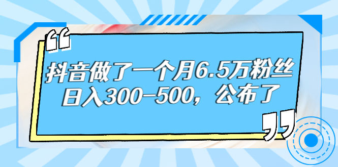 【3129】抖音做了一个月6.5万粉丝，日入300-500，公布了