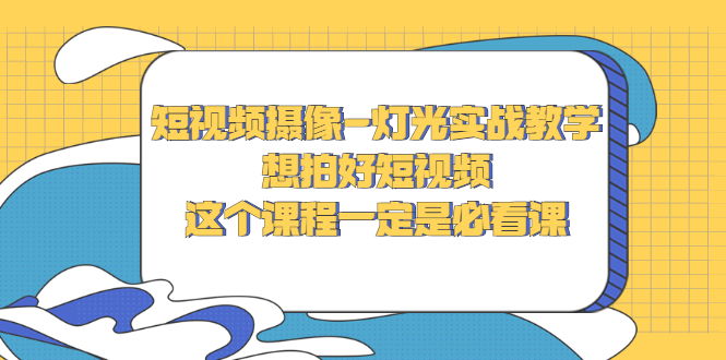 【3175】短视频摄像-灯光实战教学，想拍好短视频，这个课程一定是必看课