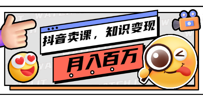 【3199】抖音卖课，知识变现、大咖教你如何月入100万（价值699元）