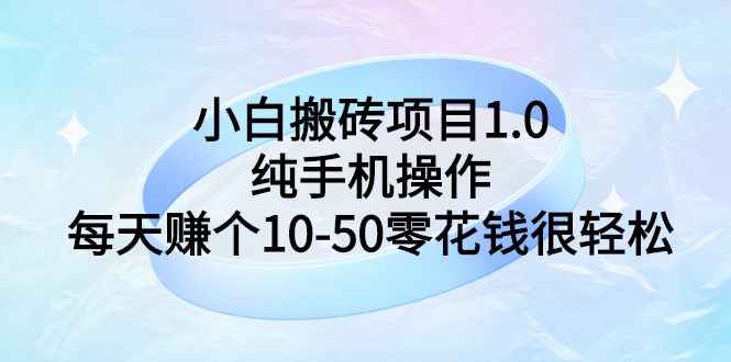 【3201】小白搬砖项目1.0，纯手机操作，每天赚个10-50零花钱很轻松