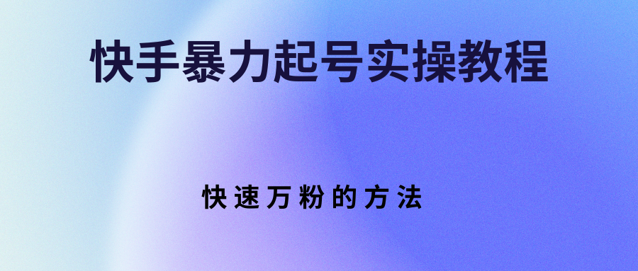 【3224】快手暴力起号实操教程，快速万粉的方法