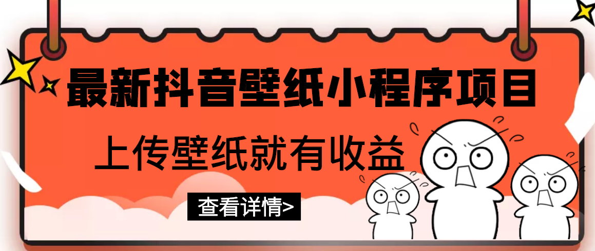 【3233】最新抖音壁纸小程序项目，上传壁纸就有收益【躺赚收益】