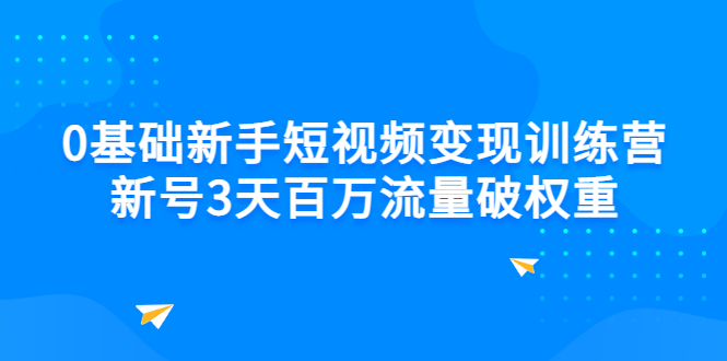 【3236】0基础新手短视频变现训练营：新号3天百万流量破权重