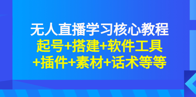 【3273】无人直播学习核心教程：起号+搭建+软件工具+插件+素材+话术等等