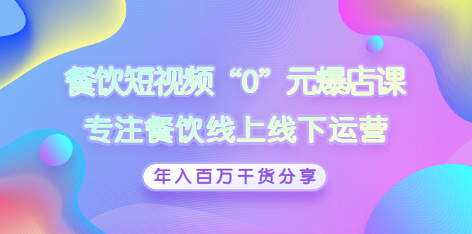 【3302】餐饮短视频“0”元爆店课，专注餐饮线上线下运营，年入百万干货分享