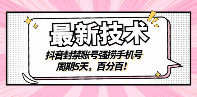 【3310】最新技术：抖音封禁账号强捞手机号，周5天，百分百