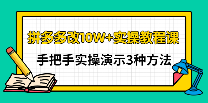 【3356】拼多多改10W+实操教程课，手把手实操演示3种方法