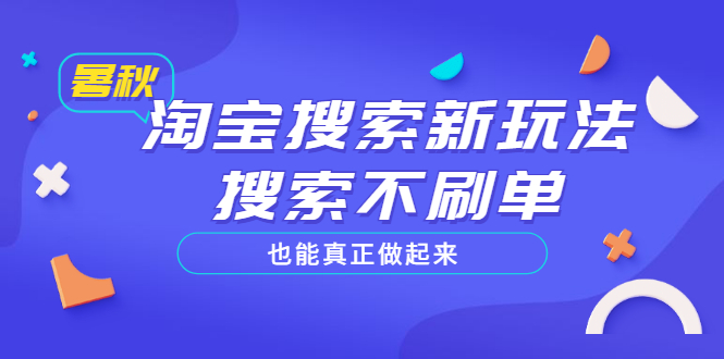 【3456】淘宝搜索新玩法，搜索不刷单也能真正做起来，价值980元