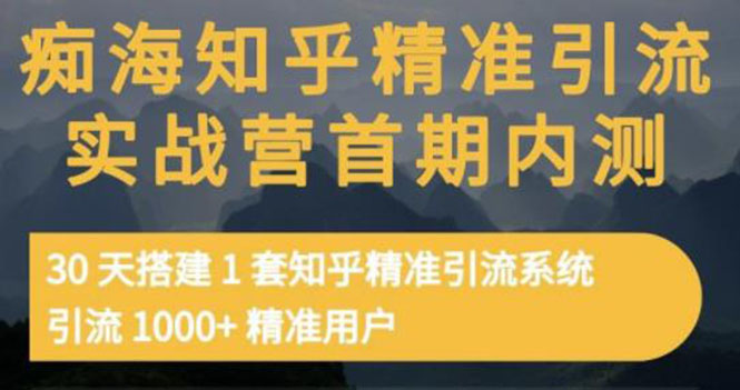 【3488】知乎精准引流实战营1-2，30天搭建1套精准引流系统，引流1000+精准用户