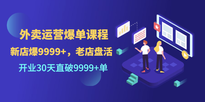 【3509】外卖运营爆单课程（新店爆9999+，老店盘活），开业30天直破9999+单