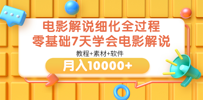 【3549】电影解说细化全过程，零基础7天学会电影解说月入10000+（教程+素材+软件）