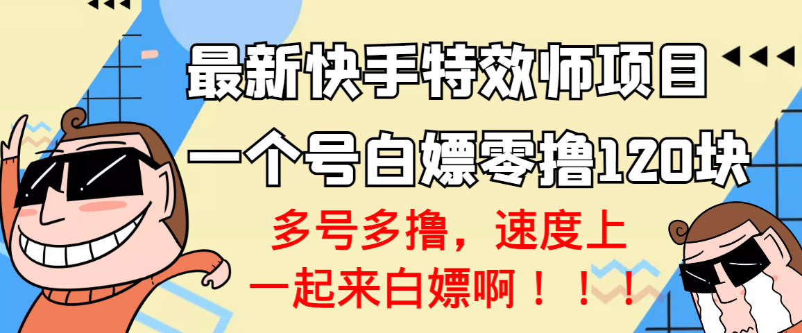 【3563】【高端精品】最新快手特效师项目，一个号白嫖零撸120块，多号多撸