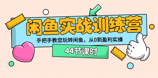 【3762】闲鱼实战训练营：手把手教您玩转闲鱼，从0到盈利实操（44节课时）