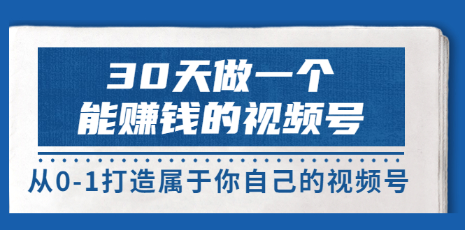 【3774】30天做一个能赚钱的视频号，从0-1打造属于你自己的视频号 (14节-价值199)