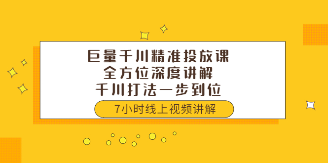 【3807】巨量千川精准投放课：全方位深度讲解，千川打法一步到位（价值3980）