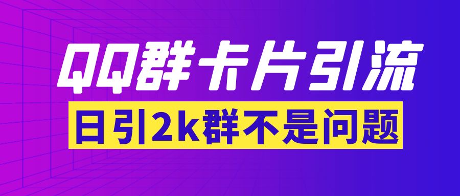 【3812】【暴力引流】外面收费299QQ群最新卡片引流技术，日引2000人(群发软件+教程)