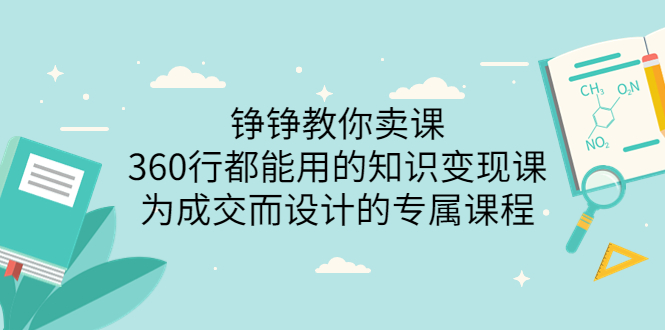 【3847】铮铮教你卖课：360行都能用的知识变现课，为成交而设计的专属课程-价值2980