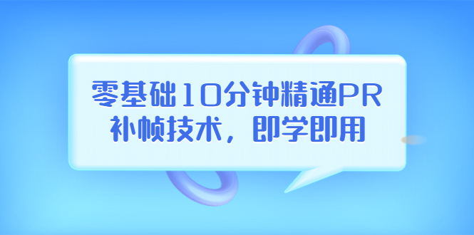 【3861】零基础10分钟精通PR补帧技术，即学即用 编辑视频上传至抖音，高概率上热门