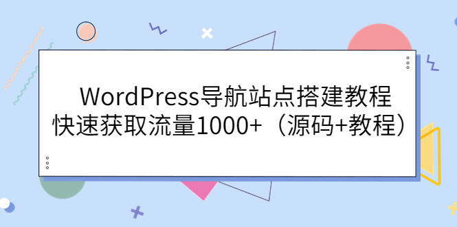 【3863】WordPress导航站点搭建教程，快速获取流量1000+（源码+教程）