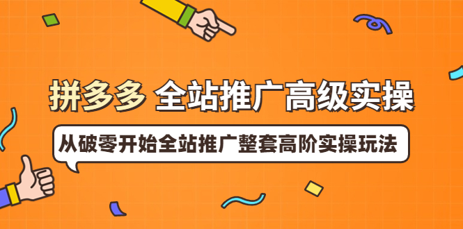 【3907】拼多多全站推广高级实操：从破零开始全站推广整套高阶实操玩法