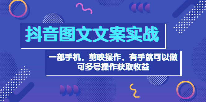 【3910】抖音图文毒文案实战：一部手机 剪映操作 有手就能做，单号日入几十 可多号