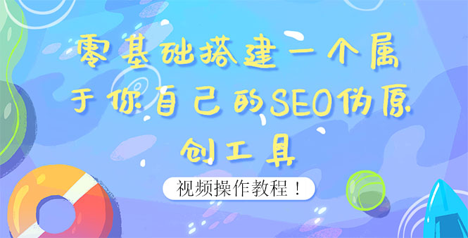 【3916】0基础搭建一个属于你自己的SEO伪原创工具：适合自媒体人或站长(附源码源码)