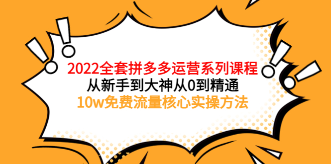 【3945】2022全套拼多多运营课程，从新手到大神从0到精通，10w免费流量核心实操方法