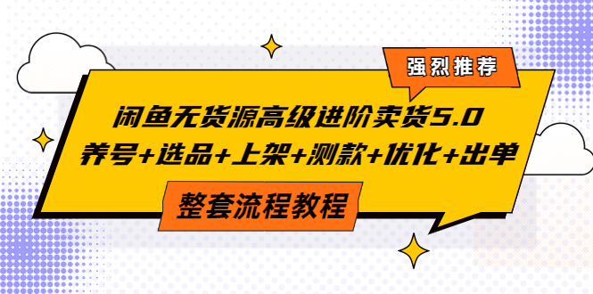 【3959】闲鱼无货源高级进阶卖货5.0，养号+选品+上架+测款+优化+出单整套流程教程