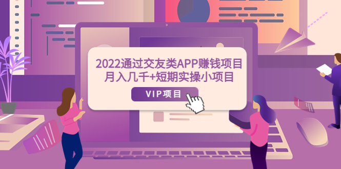 【3993】2022通过交友类APP赚钱项目：月入几千+短实操小项目（可提现）