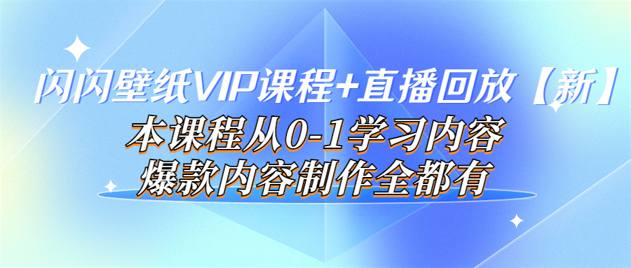 【4000】闪闪壁纸VIP课程+直播回放【新】本课程从0-1学习内容，爆款内容制作全都有