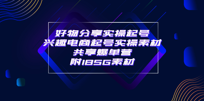 【4003】某收费培训·好物分享实操起号 兴趣电商起号实操素材共享爆单营（185G素材)