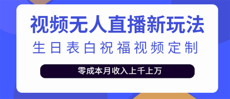 【4004】短视频无人直播新玩法，生日表白祝福视频定制，一单利润10-20元【附模板】