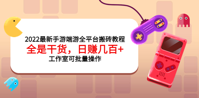 【4006】2022最新手游端游全平台搬砖教程，全是干货，日赚几百+工作室可批量操作