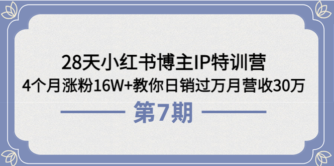 【4016】28天小红书博主IP特训营《6+7》4个月涨粉16W+教你日销过万月营收30万