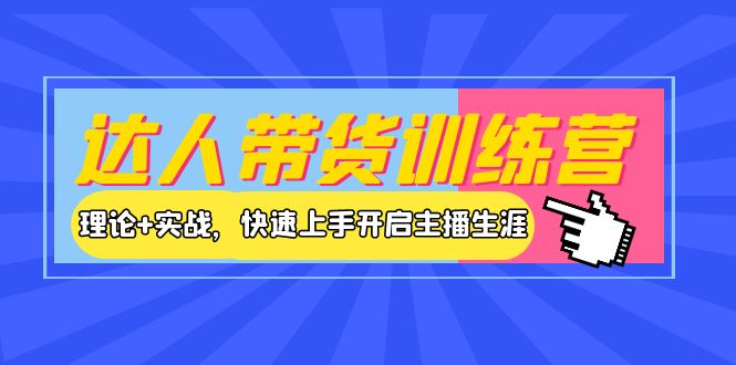 【4064】达人带货训练营，理论+实战，快速上手开启主播生涯