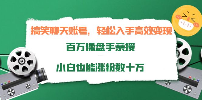 【4120】搞笑聊天账号，轻松入手高效变现，百万操盘手亲授，小白也能涨粉数十万