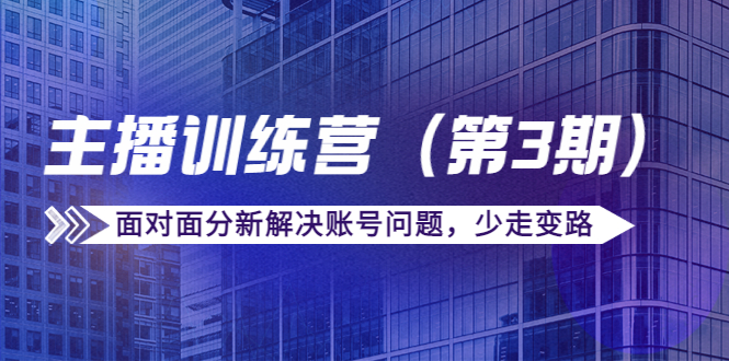 【4263】传媒主播训练营（三）面对面分新解决账号问题，少走变路（价值6000）