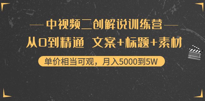 【4267】中视频二创解说训练营：从0到精通 文案+标题+素材、月入5000到5W