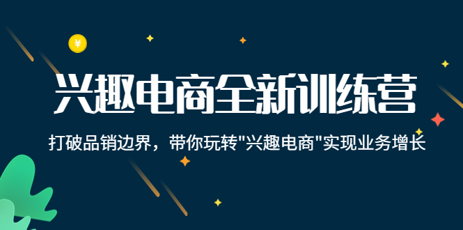 【4309】兴趣电商全新训练营：打破品销边界，带你玩转“兴趣电商“实现业务增长