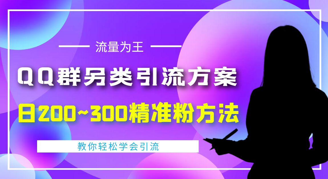 【4322】外面收费888元的QQ群另类引流方案：日200~300精准粉方法