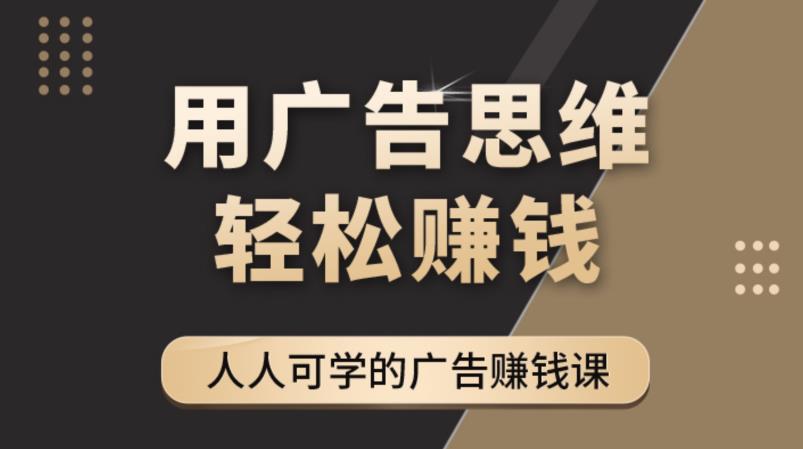 【4349】广告思维36计：人人可学习的广告赚钱课，全民皆商时代（36节课）