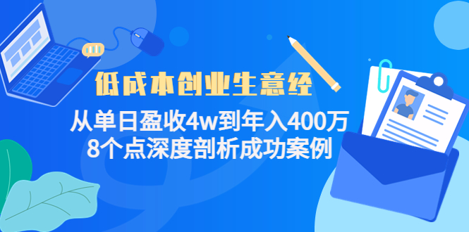 【4407】低成本创业生意经：从单日盈收4w到年入400万，8个点深度剖析成功案例