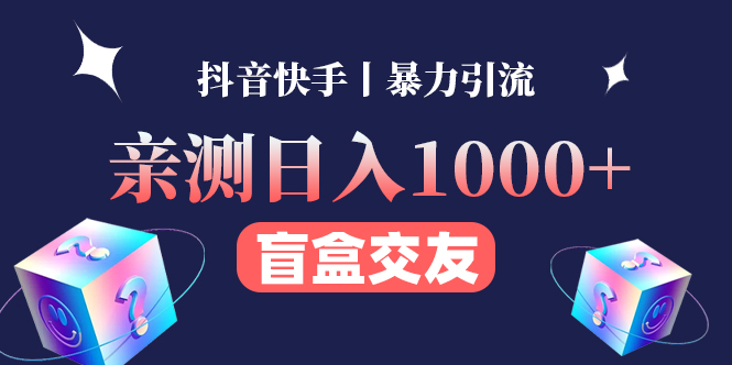 【4453】亲测日收益1000+的交友盲盒副业丨有手就行的抖音快手暴力引流