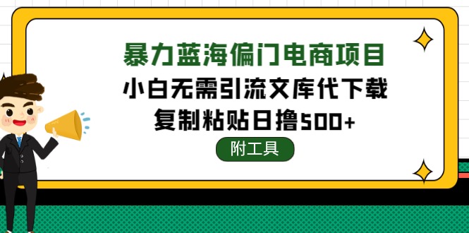 【4467】稳定蓝海文库代下载项目，小白无需引流暴力撸金日入1000+（附带工具）