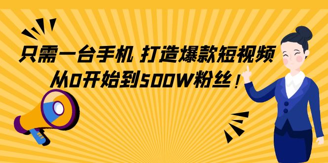 【4531】只需一台手机，轻松打造爆款短视频，从0开始到500W粉丝