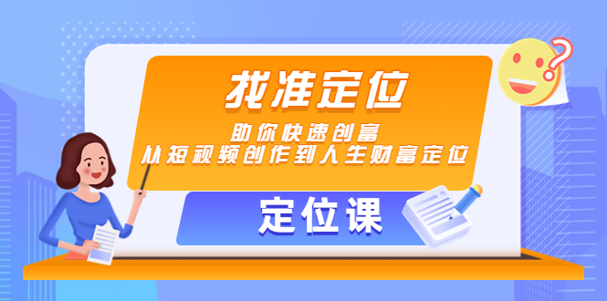 【4534】【定位课】找准定位，助你快速创富，从短视频创作到人生财富定位