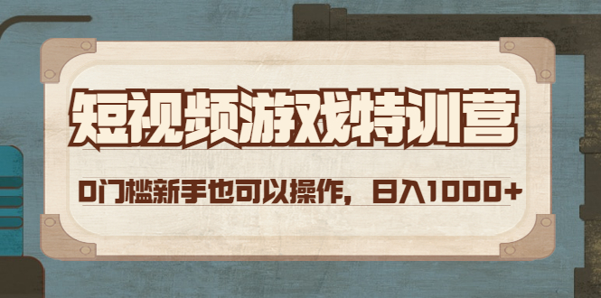 【4588】短视频游戏赚钱特训营，0门槛小白也可以操作，日入1000+