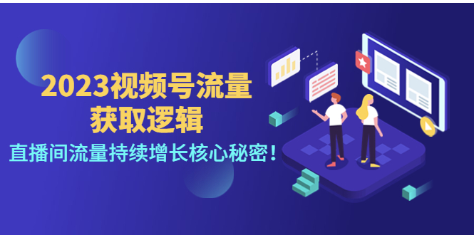 【4604】2023视频号流量获取逻辑：直播间流量持续增长核心秘密