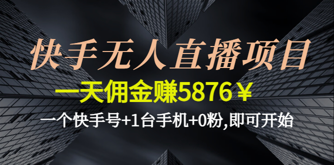 【4620】快手无人直播项目，一天佣金赚5876￥一个快手号+1台手机+0粉,即可开始